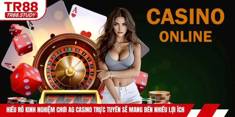 Hiểu rõ kinh nghiệm chơi AG casino trực tuyến sẽ mang đến nhiều lợi ích