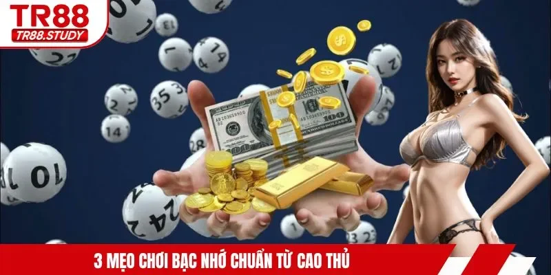 3 mẹo chơi bạc nhớ chuẩn từ cao thủ 