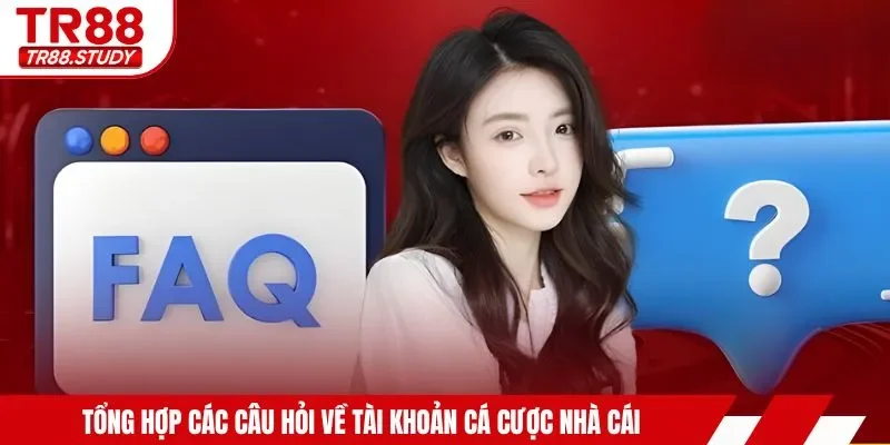 Tổng hợp các câu hỏi về tài khoản cá cược nhà cái