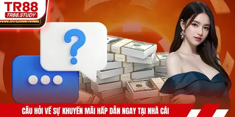 Câu hỏi về sự khuyến mãi hấp dẫn ngay tại nhà cái